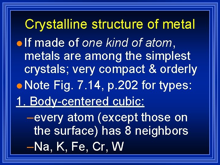 Crystalline structure of metal l If made of one kind of atom, metals are