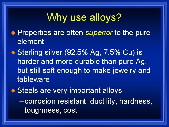 Why use alloys? Properties are often superior to the pure element l Sterling silver