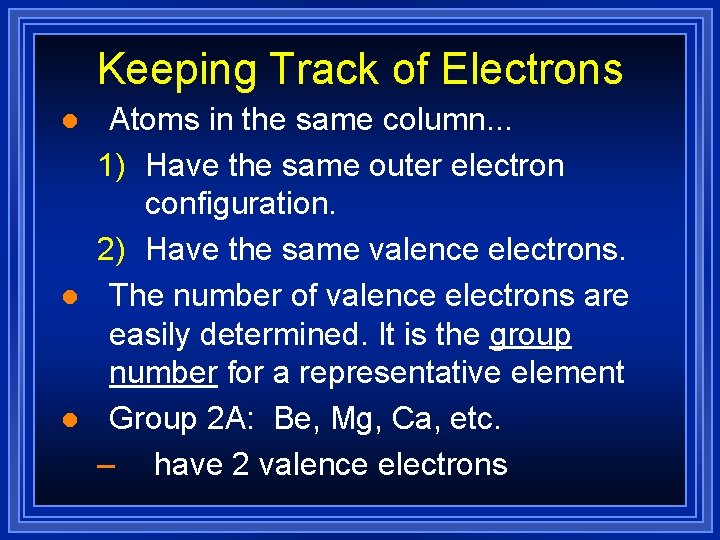 Keeping Track of Electrons l l l Atoms in the same column. . .