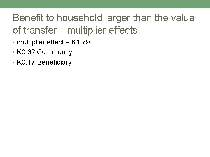 Benefit to household larger than the value of transfer—multiplier effects! • multiplier effect –