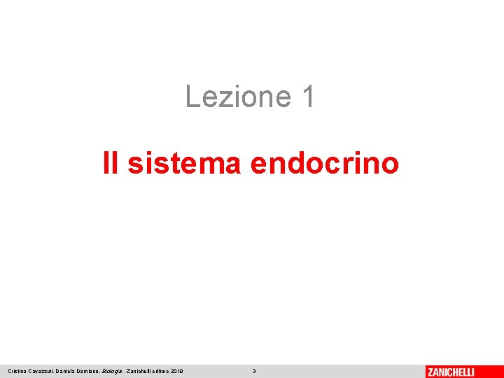 Lezione 1 Il sistema endocrino Cristina Cavazzuti, Daniela Damiano, Biologia, Zanichelli editore 2019 3