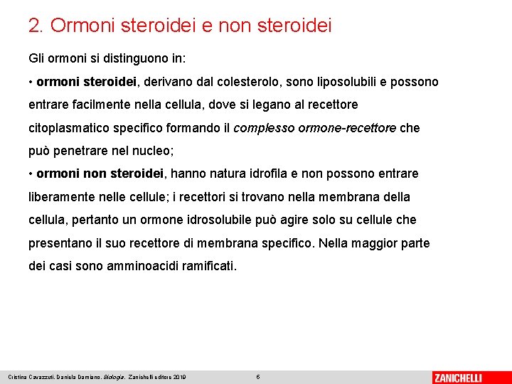 2. Ormoni steroidei e non steroidei Gli ormoni si distinguono in: • ormoni steroidei,