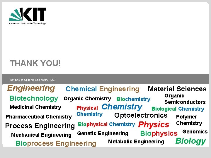 THANK YOU! Institute of Organic Chemistry (IOC) Engineering Chemical Engineering Material Sciences Organic Semiconductors