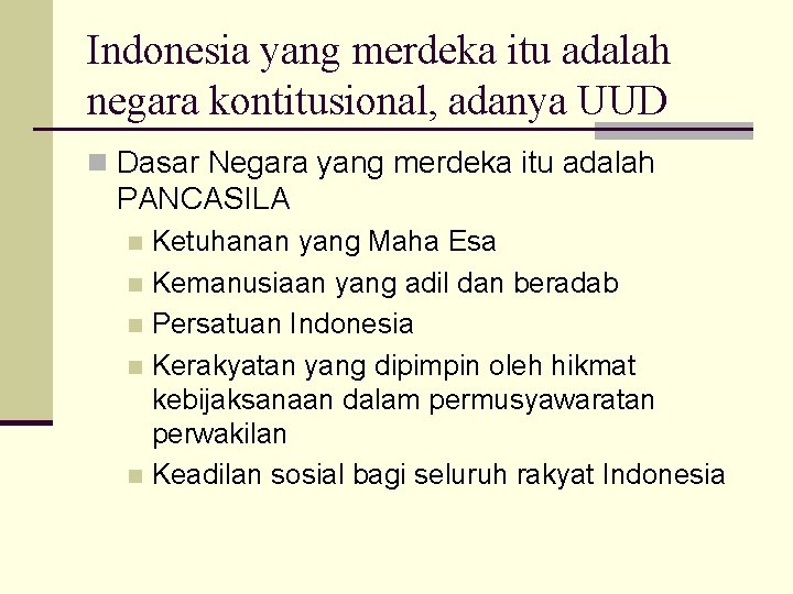 Indonesia yang merdeka itu adalah negara kontitusional, adanya UUD n Dasar Negara yang merdeka