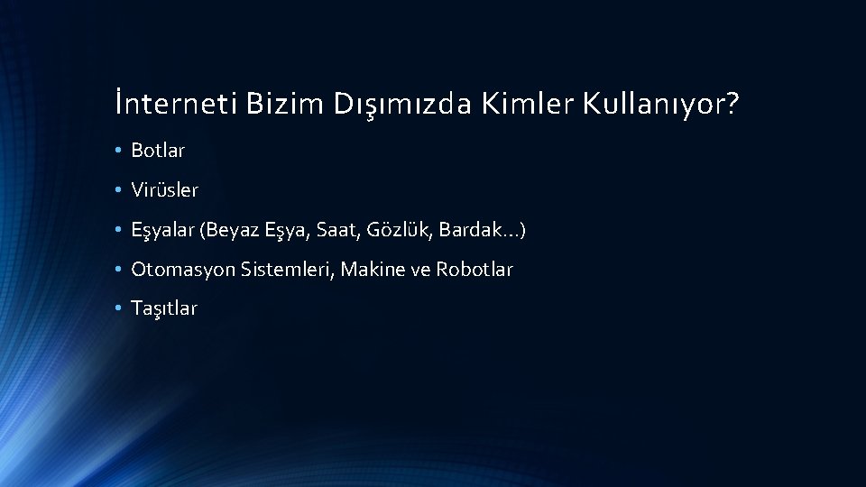 İnterneti Bizim Dışımızda Kimler Kullanıyor? • Botlar • Virüsler • Eşyalar (Beyaz Eşya, Saat,