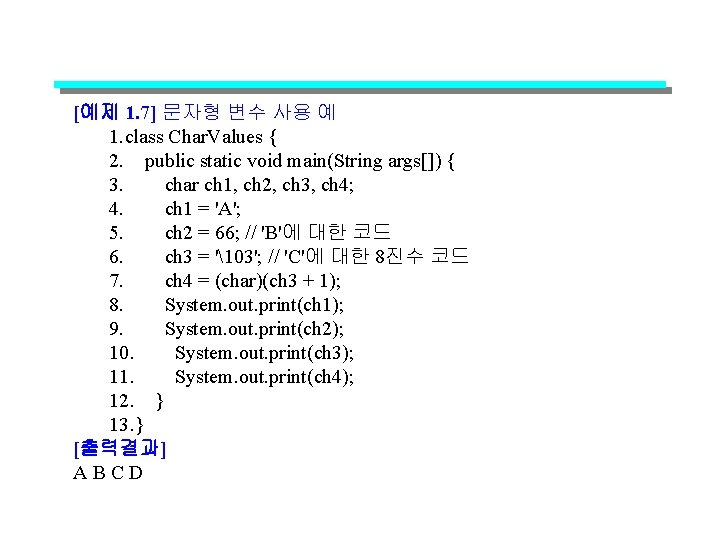 [예제 1. 7] 문자형 변수 사용 예 1. class Char. Values { 2. public