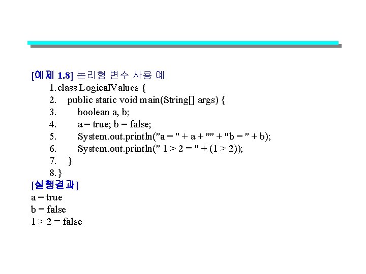 [예제 1. 8] 논리형 변수 사용 예 1. class Logical. Values { 2. public