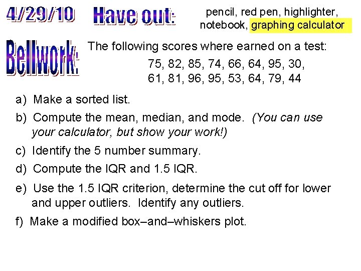 pencil, red pen, highlighter, notebook, graphing calculator The following scores where earned on a