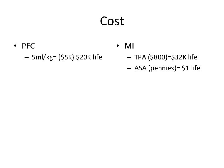 Cost • PFC – 5 ml/kg= ($5 K) $20 K life • MI –