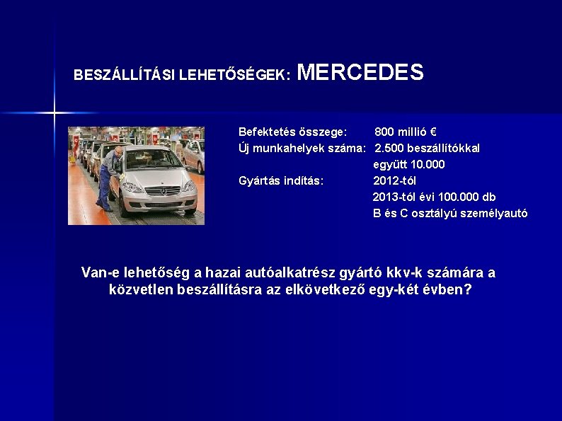 BESZÁLLÍTÁSI LEHETŐSÉGEK: MERCEDES Befektetés összege: 800 millió € Új munkahelyek száma: 2. 500 beszállítókkal