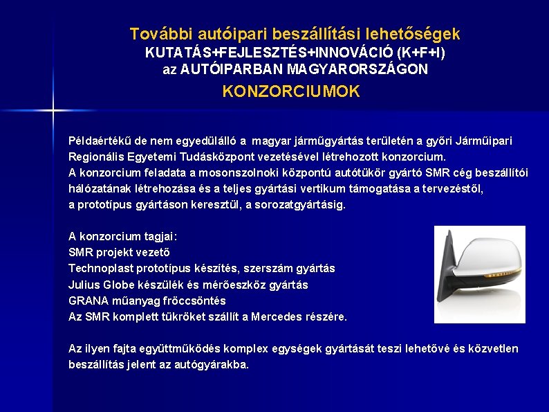 További autóipari beszállítási lehetőségek KUTATÁS+FEJLESZTÉS+INNOVÁCIÓ (K+F+I) az AUTÓIPARBAN MAGYARORSZÁGON KONZORCIUMOK Példaértékű de nem egyedülálló