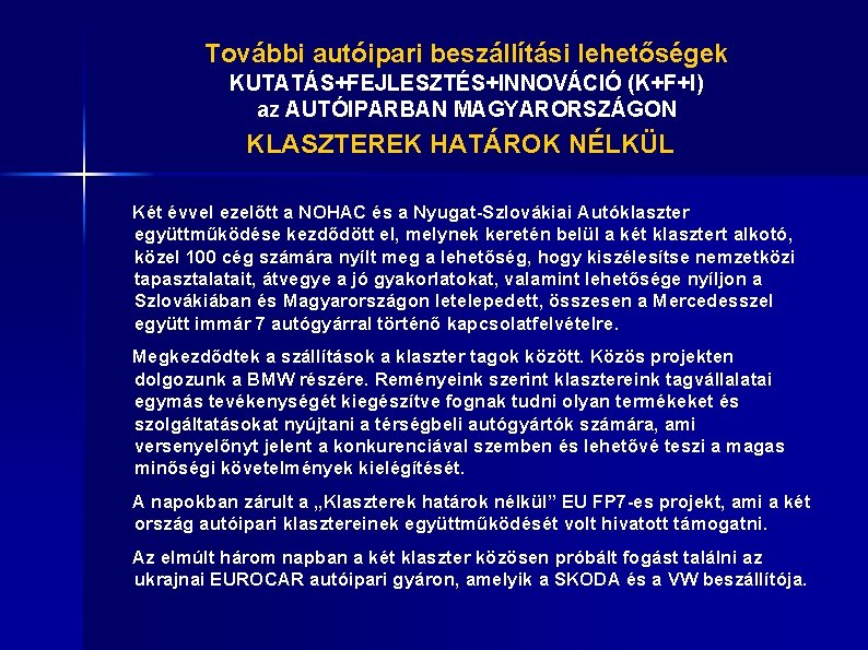 További autóipari beszállítási lehetőségek KUTATÁS+FEJLESZTÉS+INNOVÁCIÓ (K+F+I) az AUTÓIPARBAN MAGYARORSZÁGON KLASZTEREK HATÁROK NÉLKÜL Két évvel