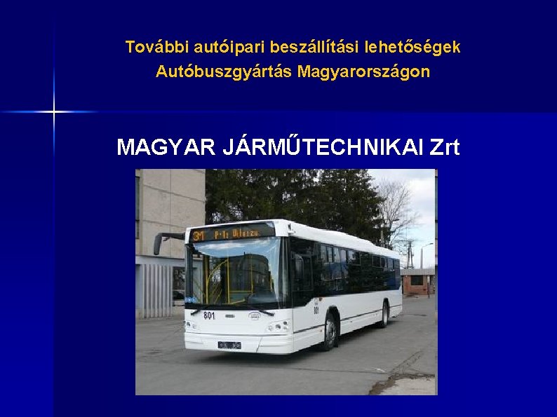 További autóipari beszállítási lehetőségek Autóbuszgyártás Magyarországon MAGYAR JÁRMŰTECHNIKAI Zrt 