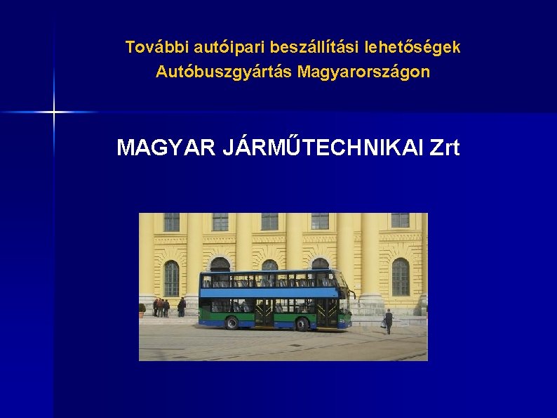 További autóipari beszállítási lehetőségek Autóbuszgyártás Magyarországon MAGYAR JÁRMŰTECHNIKAI Zrt 