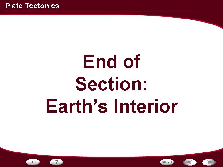 Plate Tectonics End of Section: Earth’s Interior 