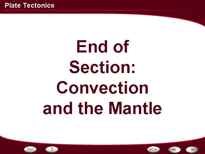 Plate Tectonics End of Section: Convection and the Mantle 