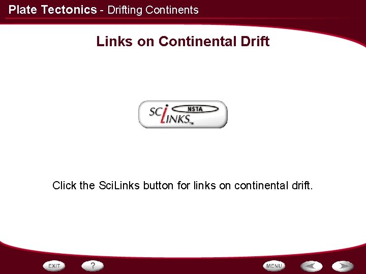 Plate Tectonics - Drifting Continents Links on Continental Drift Click the Sci. Links button