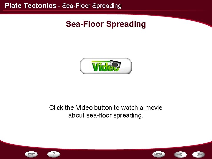 Plate Tectonics - Sea-Floor Spreading Click the Video button to watch a movie about