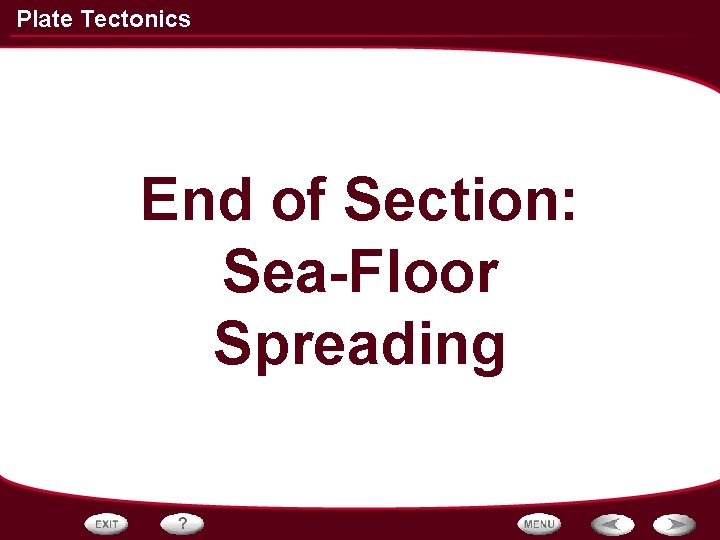 Plate Tectonics End of Section: Sea-Floor Spreading 