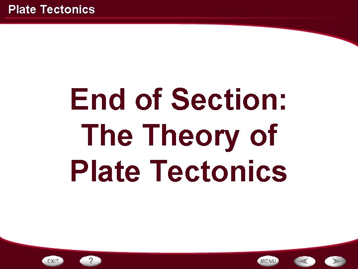 Plate Tectonics End of Section: Theory of Plate Tectonics 
