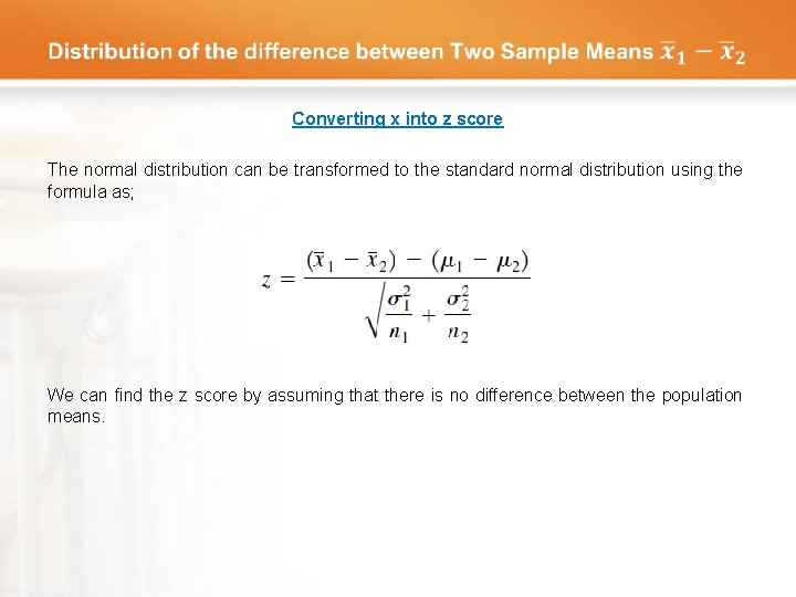  Converting x into z score The normal distribution can be transformed to the