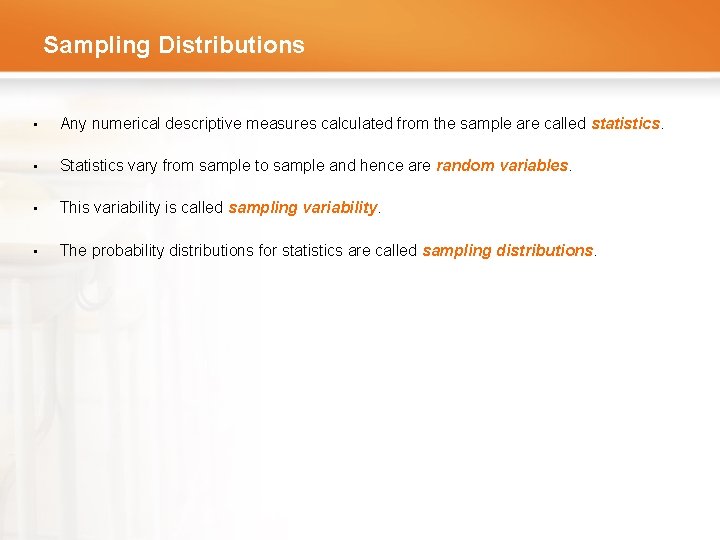 Sampling Distributions • Any numerical descriptive measures calculated from the sample are called statistics.