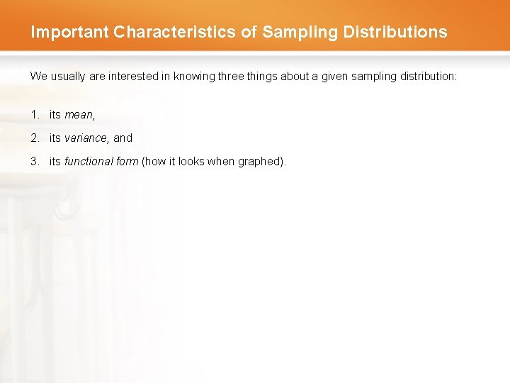 Important Characteristics of Sampling Distributions We usually are interested in knowing three things about