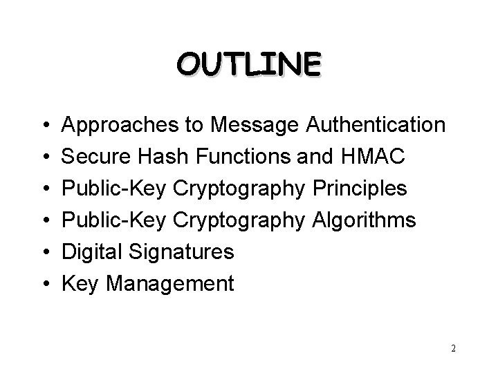 OUTLINE • • • Approaches to Message Authentication Secure Hash Functions and HMAC Public-Key OUTLINE • • • Approaches to Message Authentication Secure Hash Functions and HMAC Public-Key