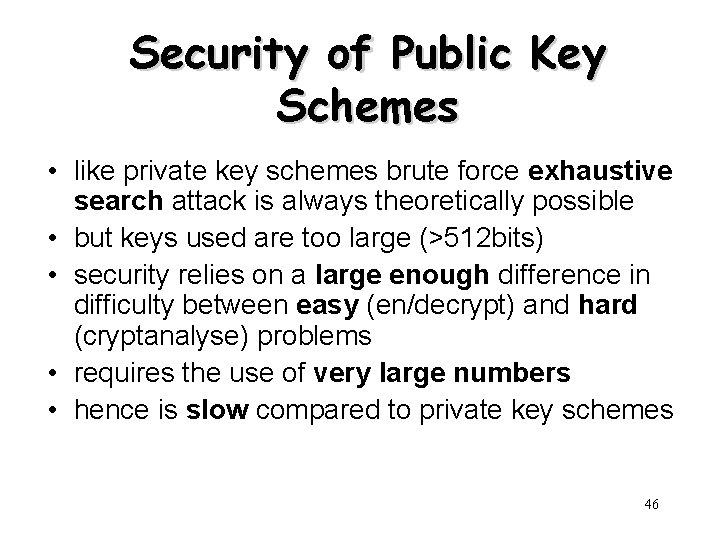 Security of Public Key Schemes • like private key schemes brute force exhaustive search Security of Public Key Schemes • like private key schemes brute force exhaustive search
