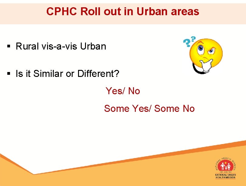 CPHC Roll out in Urban areas § Rural vis-a-vis Urban § Is it Similar