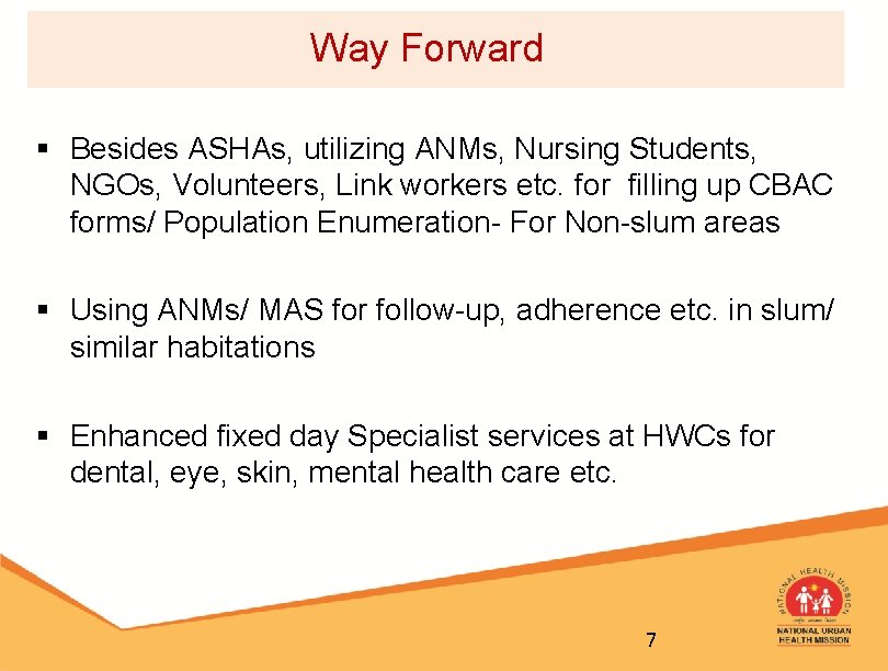 Way Forward § Besides ASHAs, utilizing ANMs, Nursing Students, NGOs, Volunteers, Link workers etc.