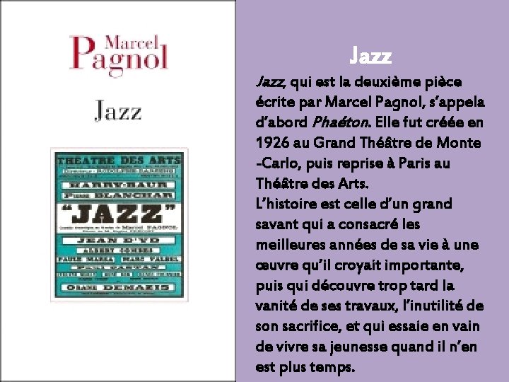 Jazz, qui est la deuxième pièce écrite par Marcel Pagnol, s’appela d’abord Phaéton. Elle