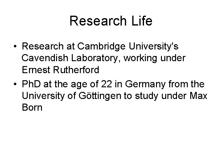 Research Life • Research at Cambridge University's Cavendish Laboratory, working under Ernest Rutherford •