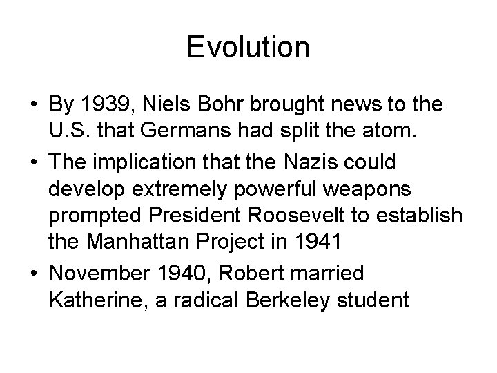 Evolution • By 1939, Niels Bohr brought news to the U. S. that Germans