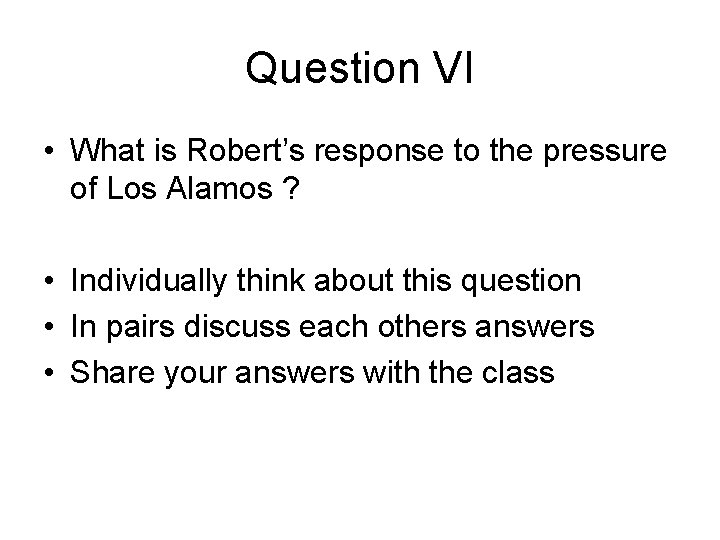 Question VI • What is Robert’s response to the pressure of Los Alamos ?