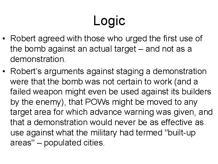 Logic • Robert agreed with those who urged the first use of the bomb