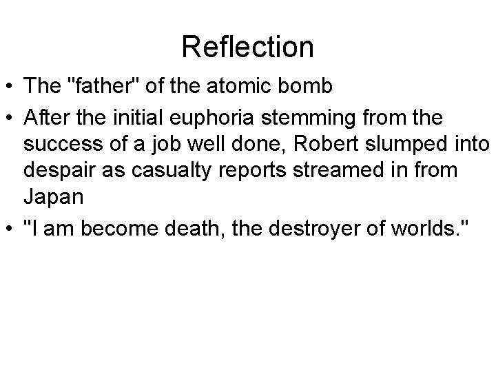 Reflection • The "father" of the atomic bomb • After the initial euphoria stemming