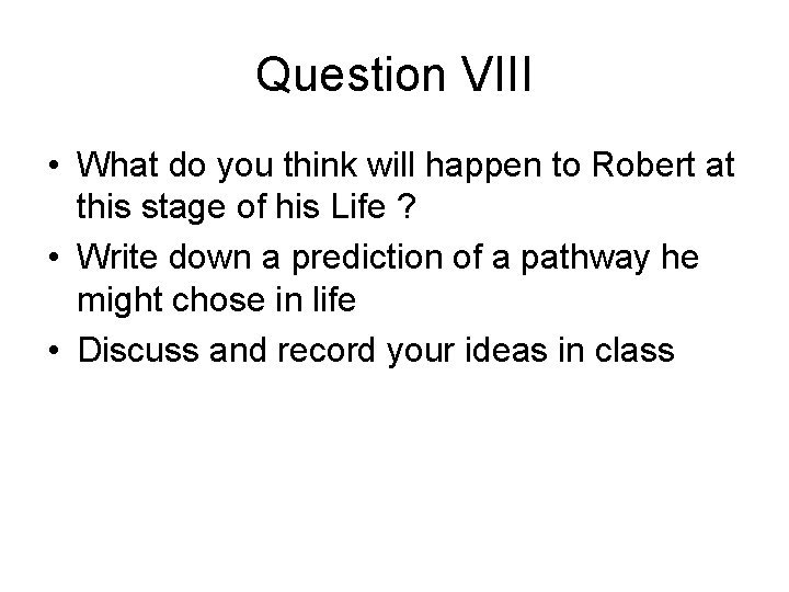 Question VIII • What do you think will happen to Robert at this stage
