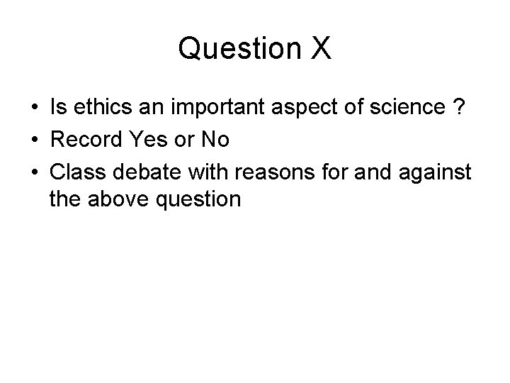 Question X • Is ethics an important aspect of science ? • Record Yes