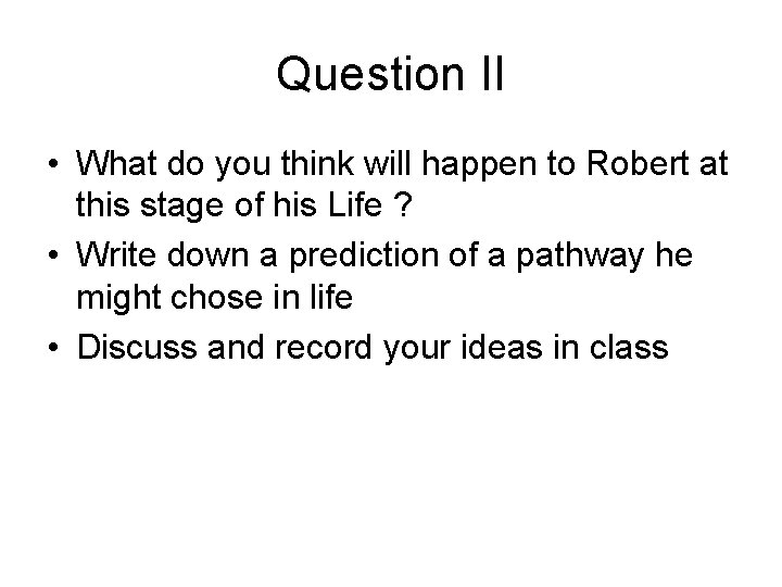 Question II • What do you think will happen to Robert at this stage