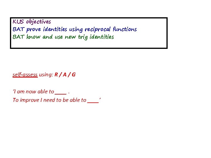 KUS objectives BAT prove identities using reciprocal functions BAT know and use new trig