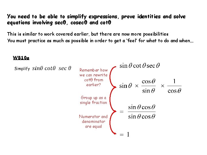 You need to be able to simplify expressions, prove identities and solve equations involving