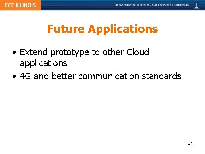 Future Applications • Extend prototype to other Cloud applications • 4 G and better