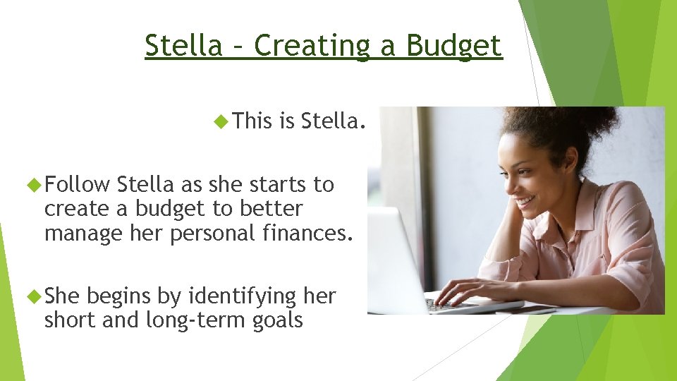 Stella – Creating a Budget This is Stella. Follow Stella as she starts to