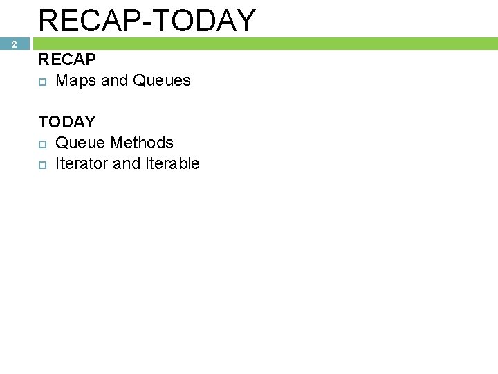 RECAP-TODAY 2 RECAP Maps and Queues TODAY Queue Methods Iterator and Iterable 