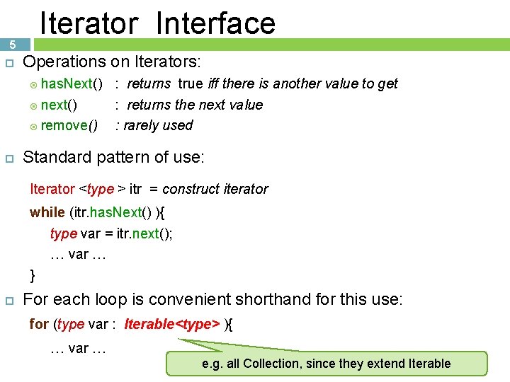 5 Iterator Interface Operations on Iterators: has. Next() next() remove() : returns true iff