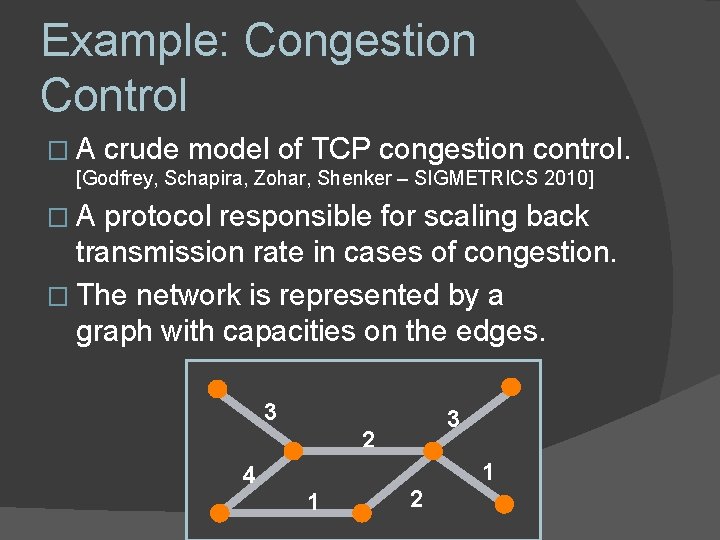Example: Congestion Control � A crude model of TCP congestion control. [Godfrey, Schapira, Zohar,