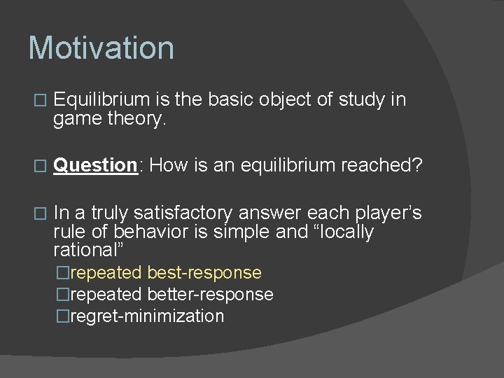 Motivation � Equilibrium is the basic object of study in game theory. � Question: