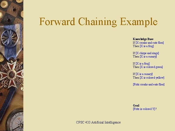Forward Chaining Example Knowledge Base If [X croaks and eats flies] Then [X is