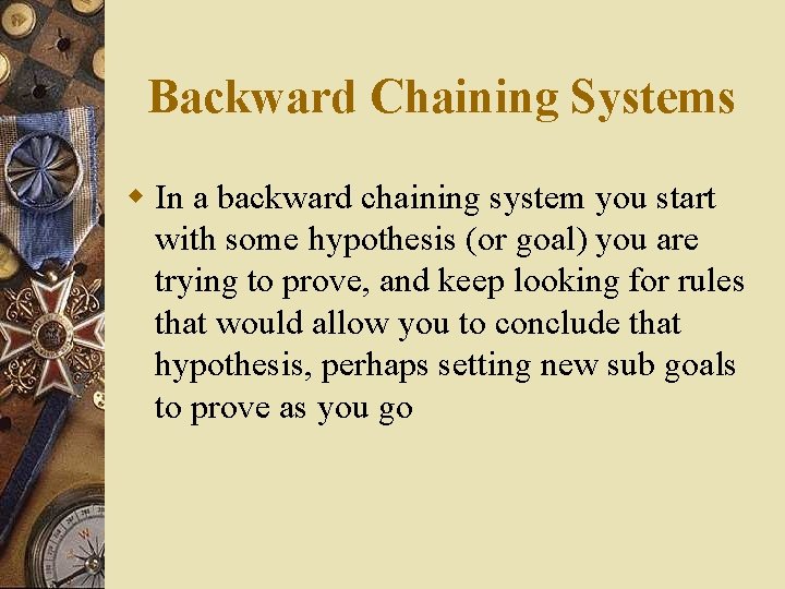 Backward Chaining Systems w In a backward chaining system you start with some hypothesis